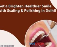 Get a Brighter, Healthier Smile with Scaling & Polishing in Delhi! 